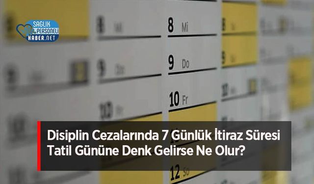 Disiplin Cezalarında 7 Günlük İtiraz Süresi Tatil Gününe Denk Gelirse Ne Olur?
