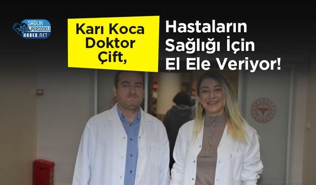 Karı Koca Doktor Çift, Hastaların Sağlığı İçin El Ele Veriyor!