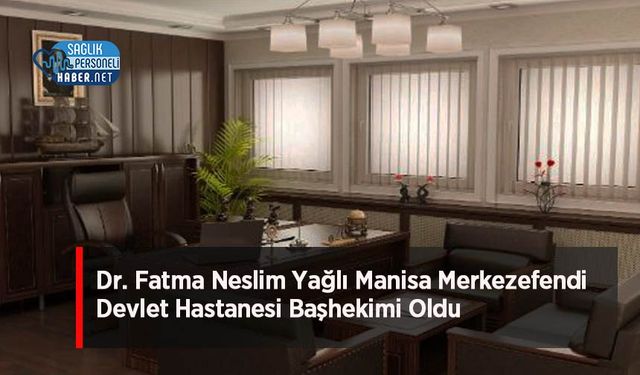 Dr. Fatma Neslim Yağlı Manisa Merkezefendi Devlet Hastanesi Başhekimi Oldu