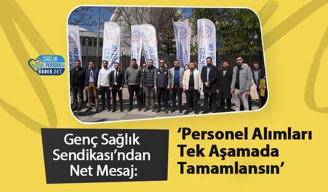 Genç Sağlık Sendikası’ndan Net Mesaj: ‘Personel Alımları Tek Aşamada Tamamlansın’