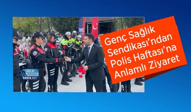 Genç Sağlık Sendikası’ndan Polis Haftası’na Anlamlı Ziyaret: Çiçeklerle Teşekkür Ettiler