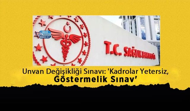 Unvan Değişikliği Sınavı: 'Kadrolar Yetersiz, Göstermelik Sınav'