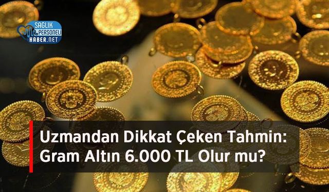Uzmandan Dikkat Çeken Tahmin: Gram Altın 6.000 TL Olur mu?