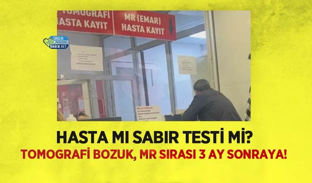 Hasta mı Sabır Testi mi? Tomografi Bozuk, MR Sırası 3 Ay Sonraya!