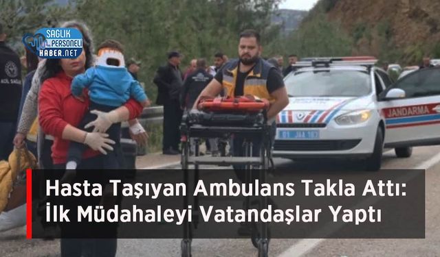 Hasta Taşıyan Ambulans Takla Attı: İlk Müdahaleyi Vatandaşlar Yaptı