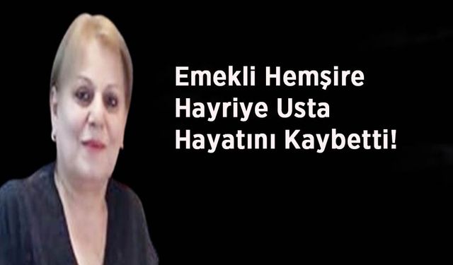 Emekli Hemşire Hayriye Usta Hayatını Kaybetti