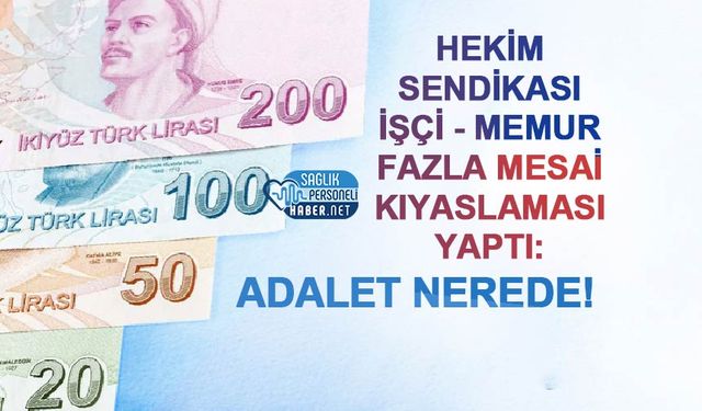 Hekim Sendikası İşçi - Memur Fazla Mesai Kıyaslaması Yaptı: Adalet Nerede!