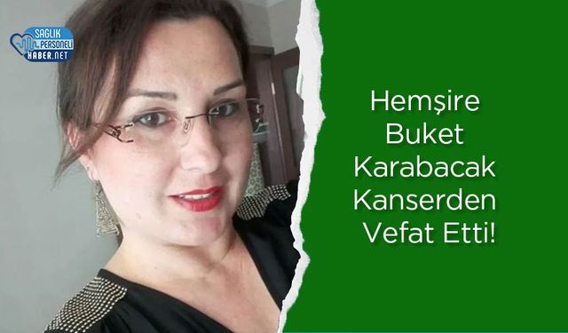 Hemşire Buket Karabacak Kanserden Vefat Etti!