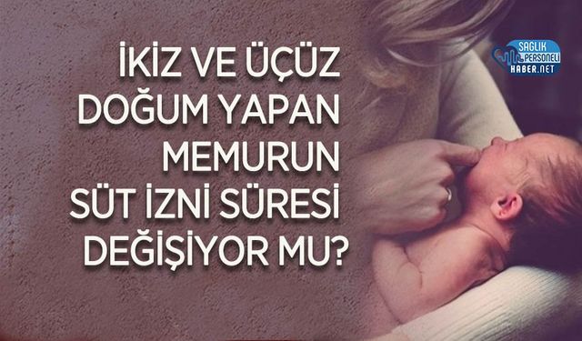 İkiz ve Üçüz Doğum Yapan Memurun Süt İzni Süresi Değişiyor mu?