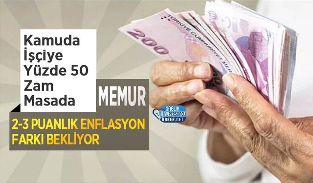 Kamuda İşçiye Yüzde 50 Zam Masada, Memur 2-3 Puanlık Enflasyon Farkı Bekliyor