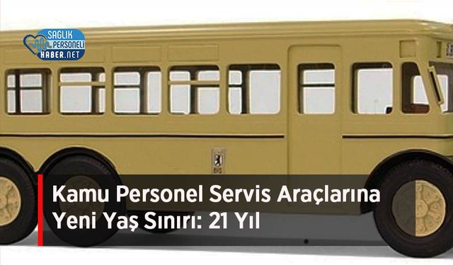 Kamu Personel Servis Araçlarına Yeni Yaş Sınırı: 21 Yıl