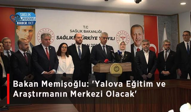 Bakan Memişoğlu: 'Yalova Eğitim ve Araştırmanın Merkezi Olacak'