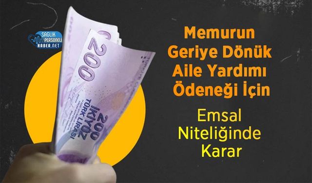 Memurun Geriye Dönük Aile Yardımı Ödeneği İçin Emsal Niteliğinde Karar