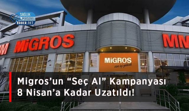 Migros’un “Seç Al” Kampanyası 8 Nisan’a Kadar Uzatıldı!