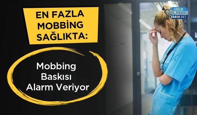 En Fazla Mobbing Sağlıkta: Mobbing Baskısı Alarm Veriyor