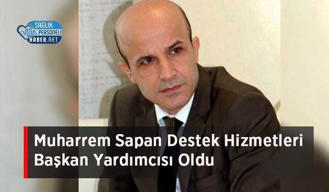 Muharrem Sapan Destek Hizmetleri Başkan Yardımcısı Oldu