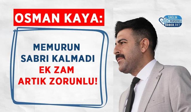 Kaya: Memurun Sabrı Kalmadı, Ek Zam Artık Zorunlu!