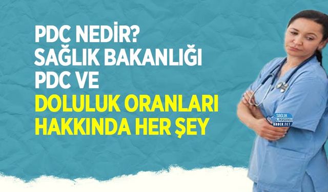 PDC Nedir? Sağlık Bakanlığı PDC ve Doluluk Oranları Hakkında Her Şey