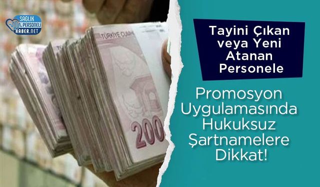Tayini Çıkan veya Yeni Atanan Personele Promosyon Uygulamasında Hukuksuz Şartnamelere Dikkat!