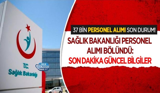 Sağlık Bakanlığı Personel Alımı Bölündü: 37 Bin Personel Alımı Son Durum!