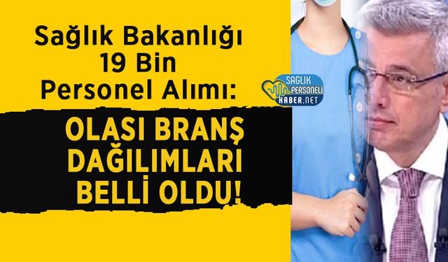Sağlık Bakanlığı 19 Bin Personel Alımı: Olası Branş Dağılımları Belli Oldu!
