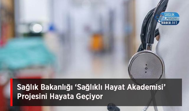Sağlık Bakanlığı ‘Sağlıklı Hayat Akademisi’ Projesini Hayata Geçiyor