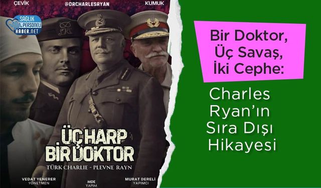 Bir Doktor, Üç Savaş, İki Cephe: Charles Ryan’ın Sıra Dışı Hikayesi