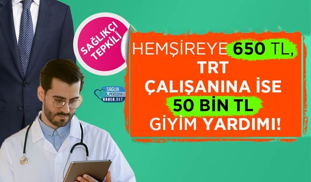 Sağlıkçılar’dan Giyim Yardımına Tepki: Hemşireye 650 TL, TRT Çalışanına İse 50 Bin TL Giyim Yardımı!