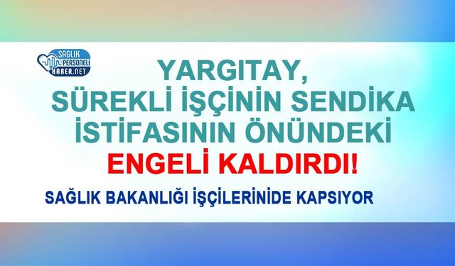 Yargıtay, Sürekli İşçinin Sendika İstifasının Önündeki Engeli Kaldırdı!