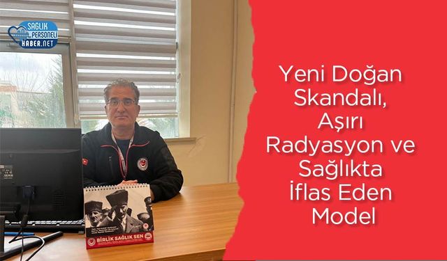 Yeni Doğan Skandalı, Aşırı Radyasyon ve Sağlıkta İflas Eden Model