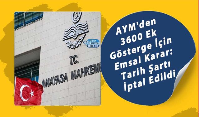 AYM'den 3600 Ek Gösterge İçin Emsal Karar: Tarih Şartı İptal Edildi