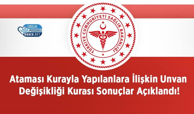 Ataması Kurayla Yapılanlara İlişkin Unvan Değişikliği Kurası Sonuçlar Açıklandı!