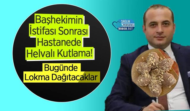 Başhekimin İstifası Sonrası Hastanede Helvalı Kutlama!