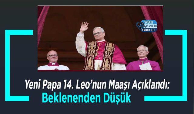 Yeni Papa 14. Leo’nun Maaşı Açıklandı: Beklenenden Düşük