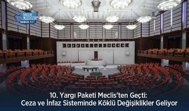10. Yargı Paketi Meclis'ten Geçti: Ceza ve İnfaz Sisteminde Köklü Değişiklikler Geliyor