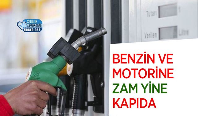 Benzin ve Motorine Zam Yine Kapıda