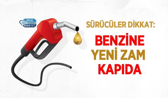 Benzine Yeni Zam Kapıda