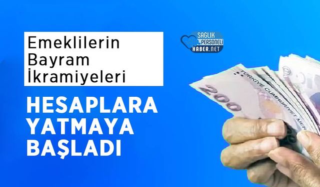 Emeklilerin Bayram İkramiyeleri Hesaplara Yatmaya Başladı