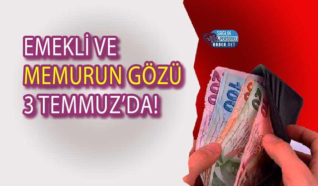 Emekli ve Memurun Gözü 3 Temmuz’da!