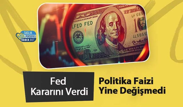 Fed Kararını Verdi: Politika Faizi Yine Değişmedi