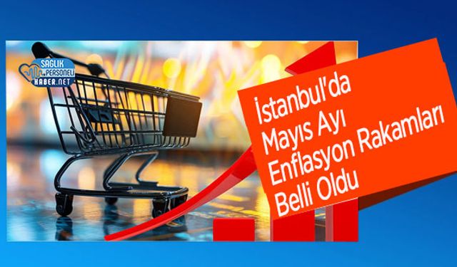 İstanbul'da Mayıs Ayı Enflasyon Rakamları Belli Oldu