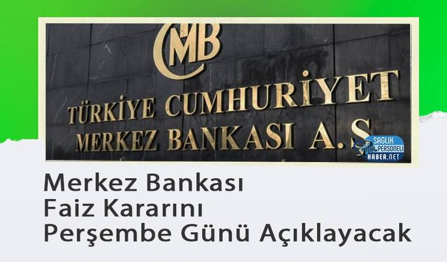 Merkez Bankası Faiz Kararını Perşembe Günü Açıklayacak