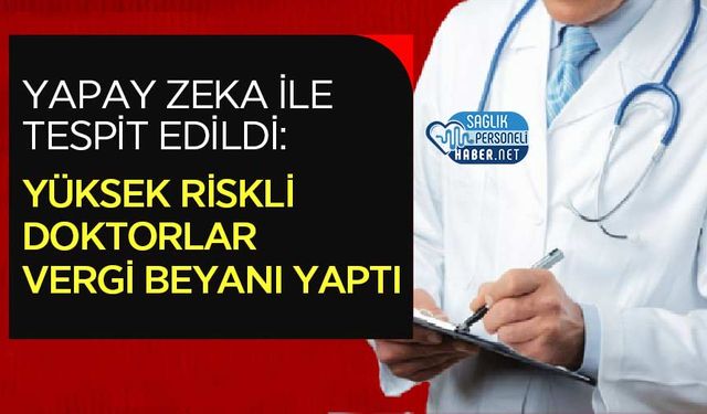 Yapay Zeka ile Tespit Edildi: Yüksek Riskli Doktorlar Vergi Beyanı Yaptı