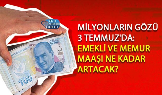 Milyonların Gözü 3 Temmuz'da: Emekli ve Memur Maaşı Ne Kadar Artacak?