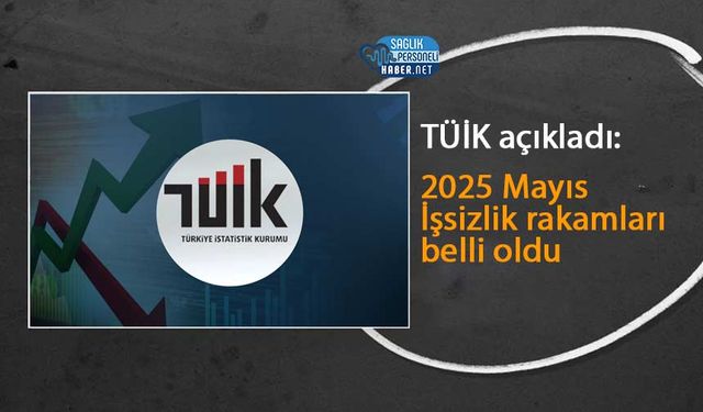 TÜİK açıkladı: 2025 Mayıs İşsizlik rakamları belli oldu