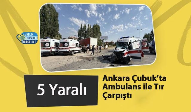 Ankara Çubuk’ta Ambulans ile Tır Çarpıştı: 5 Yaralı