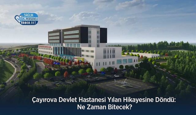 Çayırova Devlet Hastanesi Yılan Hikayesine Döndü: Ne Zaman Bitecek?