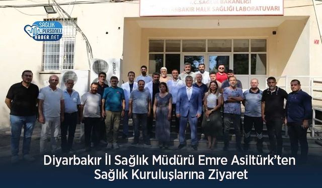 Diyarbakır İl Sağlık Müdürü Emre Asiltürk’ten Sağlık Kuruluşlarına Ziyaret