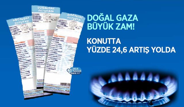 Doğal Gaza Büyük Zam! Konutta Yüzde 24,6 Artış Yolda
