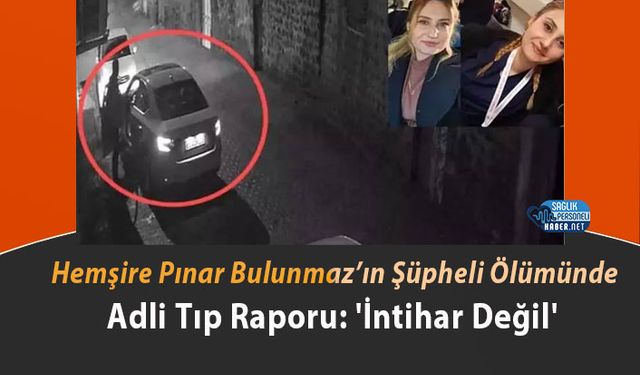 Hemşire Pınar Bulunmaz’ın Şüpheli Ölümünde Adli Tıp Raporu: 'İntihar Değil'
